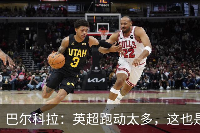 巴尔科拉：英超跑动太多，这也是我前几场比赛出现抽筋的原因