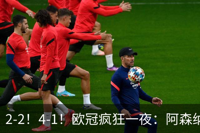 2-2！4-1！欧冠疯狂一夜：阿森纳绝平拜仁，皇马大胜，5队3连胜